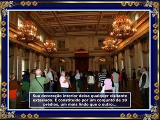 Sua decoração interior deixa qualquer visitante extasiado. É constituído por um conjunto de 10 prédios, um mais lindo que o outro... 