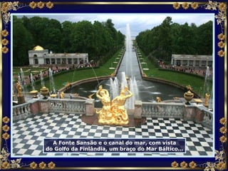 A Fonte Sansão e o canal do mar, com vista do Golfo da Finlândia, um braço do Mar Báltico... 