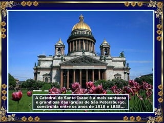 A Catedral de Santo Isaac é a mais suntuosa e grandiosa das igrejas de São Petersburgo, construída entre os anos de 1818 e 1858... 