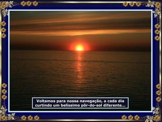 Voltamos para nossa navegação, a cada dia curtindo um belíssimo pôr-do-sol diferente... 