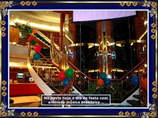 No navio hoje é dia de festa com animada música brasileira... 