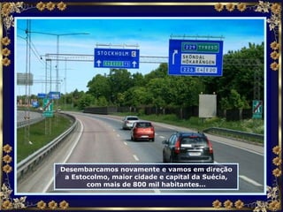 Desembarcamos novamente e vamos em direção a Estocolmo, maior cidade e capital da Suécia, com mais de 800 mil habitantes... 