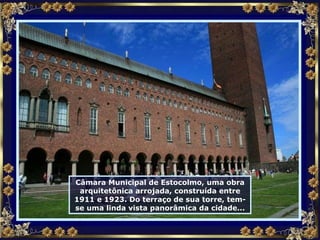 Câmara Municipal de Estocolmo, uma obra arquitetônica arrojada, construída entre 1911 e 1923. Do terraço de sua torre, tem-se uma linda vista panorâmica da cidade... 