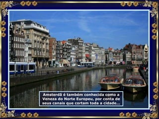 Amsterdã é também conhecida como a Veneza do Norte Europeu, por conta de seus canais que cortam toda a cidade... 
