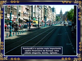 Amsterdã é o quinto mais importante centro financeiro da Europa. Uma cidade elegante, bonita, agitada... 