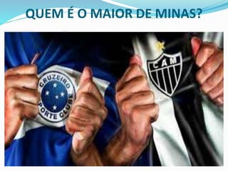 QUEM É O MAIOR DE MINAS?
 