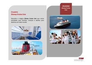 Cruzeiro
Disney Cruise Line
Descubra o mágico Disney Cruise Line que reúne
atividades para famílias, crianças e adultos para
destinos em todo mundo.
CRUZEIRO
Disney Cruise
Line
 