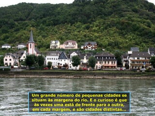 Um grande número de pequenas cidades se situam às margens do rio. E o curioso é que às vezes uma está de frente para a outra, em cada margem, e são cidades distintas... 