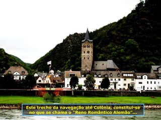 Este trecho da navegação até Colônia, constitui-se no que se chama o “Reno Romântico Alemão”... 