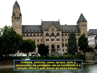 Castelos, palácios, casas, igrejas, tudo é encantador. As paisagens vão se sucedendo e a emoção aflora à pele diante de tanta beleza... 