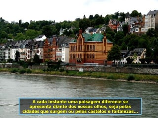 A cada instante uma paisagem diferente se apresenta diante dos nossos olhos, seja pelas cidades que surgem ou pelos castelos e fortalezas... 