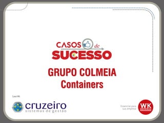 GRUPO COLMEIA
Containers
Canal WK:
 