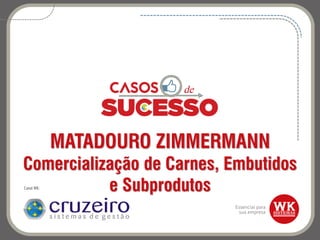 MATADOURO ZIMMERMANN
Comercialização de Carnes, Embutidos
e SubprodutosCanal WK:
 