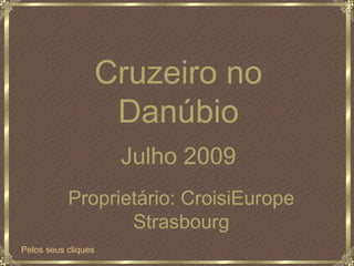 Julho 2009 Proprietário: CroisiEurope Strasbourg Cruzeiro no Danúbio Pelos seus cliques 