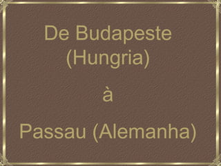 De Budapeste (Hungria) à Passau (Alemanha) 