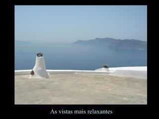 As vistas mais relaxantes
 