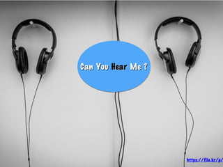 Can YouCan You HearHear Me ?Me ?Can YouCan You HearHear Me ?Me ?
https://flic.kr/p/
 