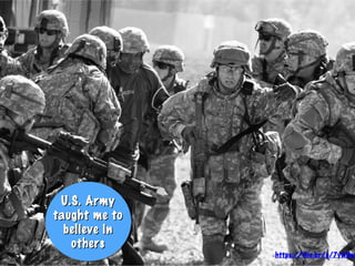 https://flic.kr/p/7yAUsc
U.S. ArmyU.S. Army
taught me totaught me to
believe inbelieve in
othersothers
U.S. ArmyU.S. Army
taught me totaught me to
believe inbelieve in
othersothers
 