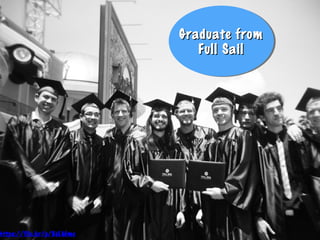Graduate fromGraduate from
Full SailFull Sail
Graduate fromGraduate from
Full SailFull Sail
https://flic.kr/p/8eLMme
 