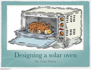 Designing a solar oven
By: Cruz Flores
Monday, May 20, 13
 