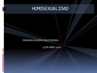HOMOSEXUALIDAD OSMARA VALERIA CRUZ PIENDA 13 DE ABRIL 2010 