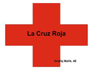 La Cruz Roja
Ondřej Mařík, 4E
 