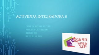 ACTIVIDDA INTEGRADORA 6
CREAR UN RECURSO MULTIMEDIA
FRANCISCO CRUZ SEGUNDO
M1C3G22-065
11 DE JULIO 2020
 