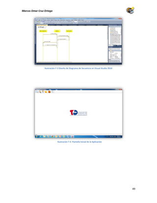 Marcos Omar Cruz Ortega

Ilustración 7-3 Diseño de Diagrama de Secuencia en Visual Studio 2010

Ilustración 7-4 Pantalla Inicial de la Aplicación

49

 