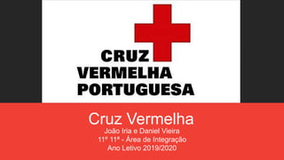 Cruz Vermelha
João Iria e Daniel Vieira
11º 11ª - Área de Integração
Ano Letivo 2019/2020
 