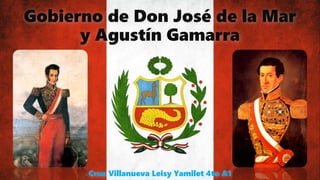 Gobierno de Don José de la Mar
y Agustín Gamarra
Cruz Villanueva Leisy Yamilet 4to A1
 