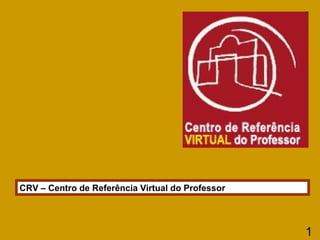 CRV – Centro de Referência Virtual do Professor

1

 