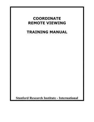 COORDINATE
        REMOTE VIEWING

       TRAINING MANUAL




Stanford Research Institute - International
 