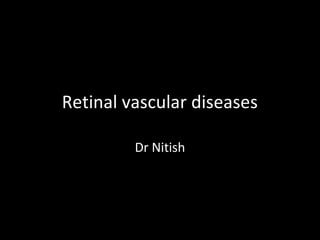 Retinal vascular diseases
Dr Nitish
 