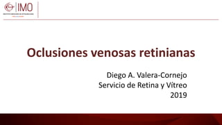 Oclusiones venosas retinianas
Diego A. Valera-Cornejo
Servicio de Retina y Vítreo
2019
 