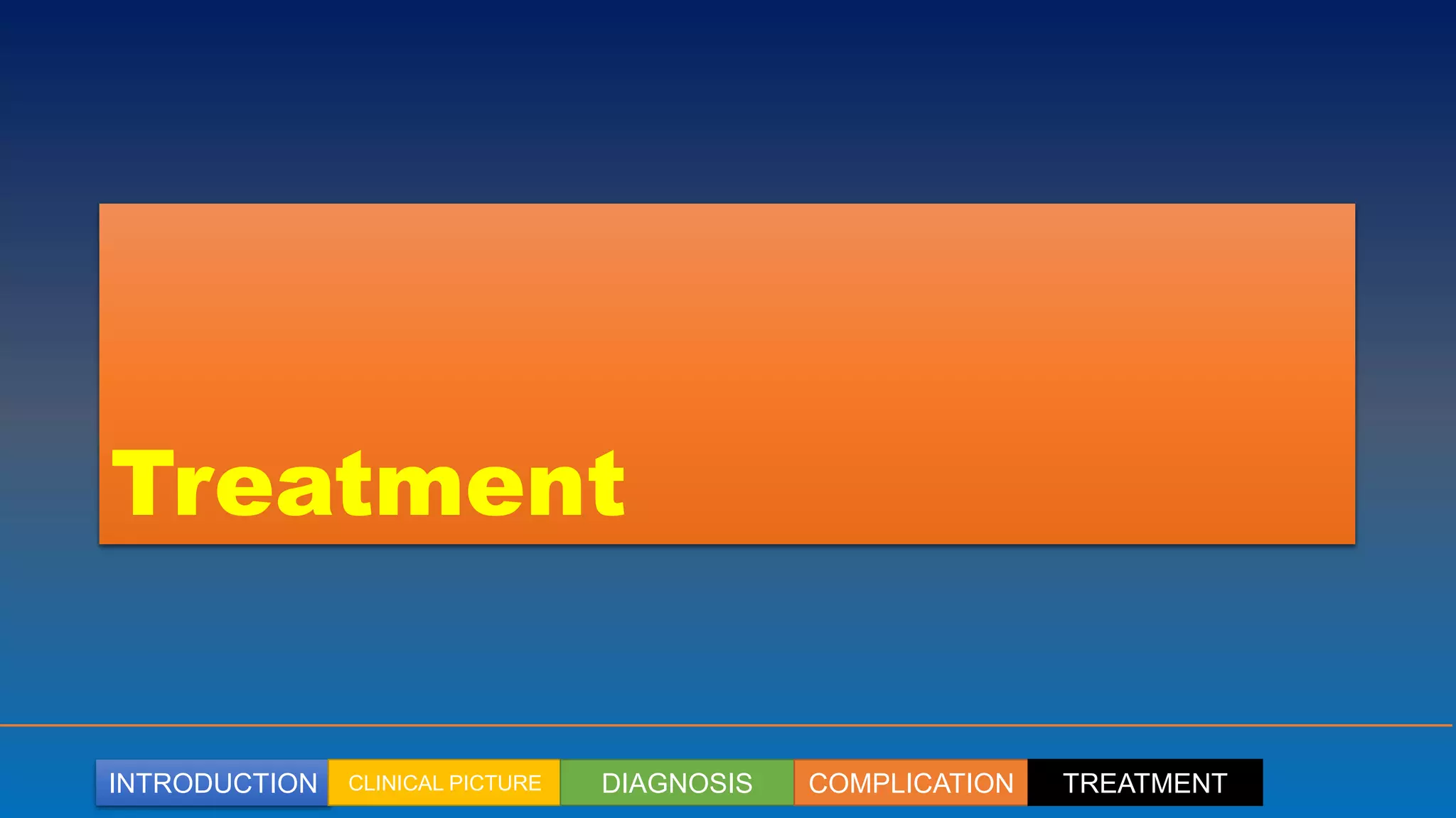 INTRODUCTION CLINICAL PICTURE DIAGNOSIS COMPLICATION TREATMENT
Treatment
 