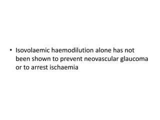 Summary of all the completed studiesCRVO : with iris/angle neovascularisation > 2clock hrs: prompt PRPc.	< 2clock hrs wait and watchwith macular edema: IntravitrealTriamcinolone 1mg    without macular edema : Wait and watch