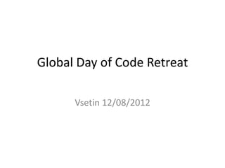 Global Day of Code Retreat

      Vsetin 12/08/2012
 