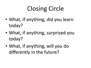 Closing Circle
• What, if anything, did you learn
  today?
• What, if anything, surprised you
  today?
• What, if anything...