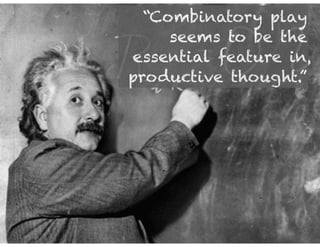 “Combinatory play
seems to be the
essential feature in
productive thought.”
 