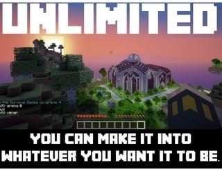 UNLIMITED
You can make it into
whatever you want it to be.
 