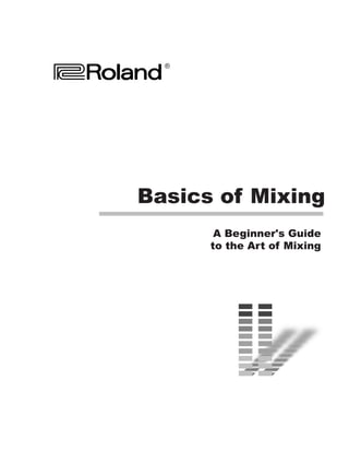Basics of Mixing
A Beginner's Guide
to the Art of Mixing
®
 