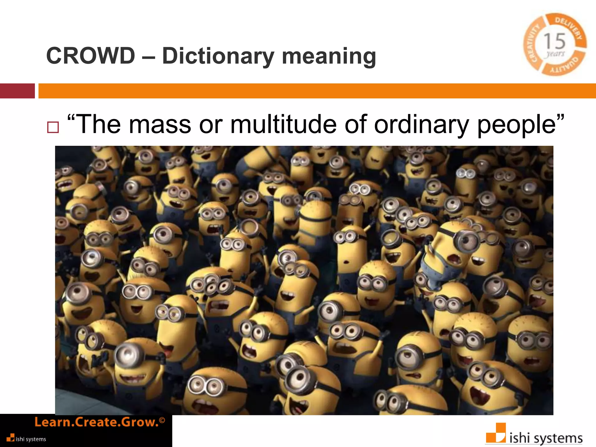 CROWD – Dictionary meaning 
 “The mass or multitude of ordinary people” 
 