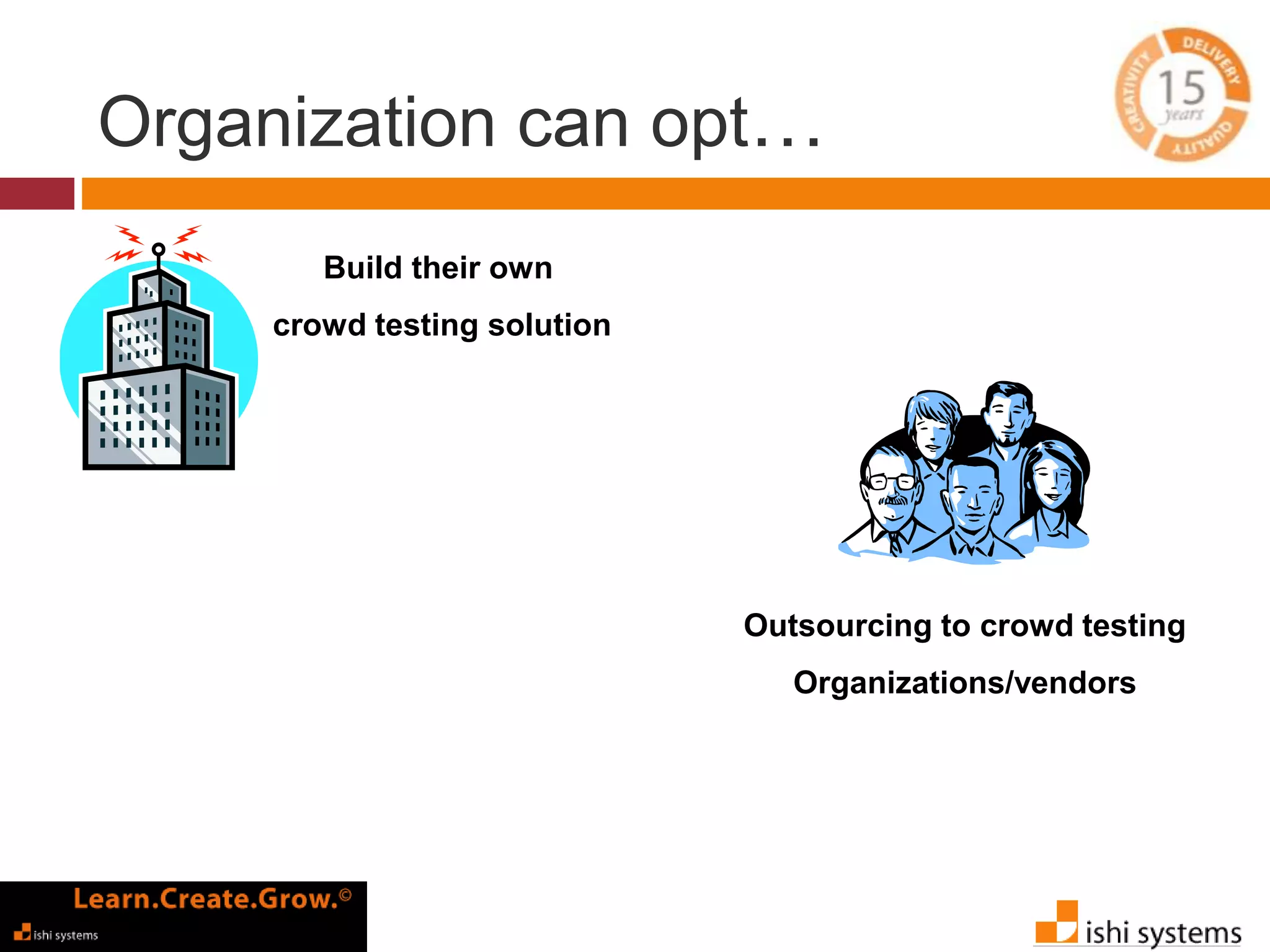 Organization can opt… 
Build their own 
crowd testing solution 
Outsourcing to crowd testing 
Organizations/vendors 
 