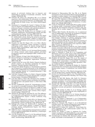 974 FERRARIS ET AL Ann Thorac Surg 
STS BLOOD CONSERVATION REVISION 2011 2011;91:944–82 
sponse of activated clotting time to heparin and 
relationship to markers of hemostatic activation. Anesth 
Analges 1997;85:498 –506. 
180. Schwartz RS, Bauer KA, Rosenberg RD, et al. Clinical 
experience with antithrombin III concentrate in treatment 
of congenital and acquired deficiency of antithrombin. The 
Antithrombin III Study Group. Am J Med 1989;87(Suppl): 
53–60. 
181. Hashimoto K, Yamagishi M, Sasaki T, Nakano M, Kuro-sawa 
H. Heparin and antithrombin III levels during cardio-pulmonary 
bypass: correlation with subclinical plasma co-agulation. 
Ann Thorac Surg 1994;58:799–804. 
182. Wolk LA, Wilson RF, Burdick M, et al. Changes in anti-thrombin, 
antiplasmin, and plasminogen during and after 
cardiopulmonary bypass. Am Surg 1985;51:309 –13. 
183. Matthai WH, Kurnik PB, Groh WC, Untereker WJ, Siegel 
JE. Antithrombin activity during the period of percutane-ous 
coronary revascularization: relation to heparin use, 
thrombotic complications and restenosis. J Am Coll Cardiol 
1999;33:1248 –56. 
184. Despotis GJ, Joist JH, Hogue CW, et al. More effective 
suppression of hemostatic system activation in patients 
undergoing cardiac surgery by heparin dosing based on 
heparin blood concentrations rather than ACT. Thromb 
Haemost 1996;76:902– 8. 
185. Ray JG, Deniz S, Olivieri A, et al. Increased blood product 
use among coronary artery bypass patients prescribed 
preoperative aspirin and clopidogrel. BMC Cardiovasc Dis-ord 
2003;3:3. 
186. Hirsh J. Heparin. N Engl J Med 1991;324:1565–74. 
187. Ranucci M, Isgro G, Cazzaniga A, et al. Different patterns of 
heparin resistance: therapeutic implications. Perfusion 
2002;17:199 –204. 
188. Young E, Prins M, Levine MN, Hirsh J. Heparin binding to 
plasma proteins, an important mechanism for heparin 
resistance. Thromb Haemost 1992;67:639–43. 
189. Preissner KT, Muller-Berghaus G. Neutralization and bind-ing 
of heparin by S protein/vitronectin in the inhibition of 
factor Xa by antithrombin III. Involvement of an inducible 
heparin-binding domain of S protein/vitronectin. J Biol 
Chem 1987;262:12247–53. 
190. Teoh KH, Young E, Bradley CA, Hirsh J. Heparin binding 
proteins. Contribution to heparin rebound after cardiopul-monary 
bypass. Circulation 1993;88:II420 –5. 
191. Lane DA, Pejler G, Flynn AM, Thompson EA, Lindahl U. 
Neutralization of heparin-related saccharides by histidine-rich 
glycoprotein and platelet factor 4. J Biol Chem 1986; 
261:3980–6. 
192. Wu HF, Lundblad RL, Church FC. Neutralization of hepa-rin 
activity by neutrophil lactoferrin. Blood 1995;85:421– 8. 
193. Zaidan JR, Johnson S, Brynes R, Monroe S, Guffin AV. Rate 
of protamine administration: its effect on heparin reversal 
and antithrombin recovery after coronary artery surgery. 
Anesth Analges 1986;65:377– 80. 
194. Dietrich W, Spannagl M, Schramm W, et al. The influence 
of preoperative anticoagulation on heparin response dur-ing 
cardiopulmonary bypass. J Thorac Cardiovasc Surg 
1991;102:505–14. 
195. Esposito RA, Culliford AT, Colvin SB, et al. Heparin resis-tance 
during cardiopulmonary bypass. The role of heparin 
pretreatment. J Thorac Cardiovasc Surg 1983;85:346 –53. 
196. Sabbagh AH, Chung GK, Shuttleworth P, Applegate BJ, 
Gabrhel W. Fresh frozen plasma: a solution to heparin 
resistance during cardiopulmonary bypass. Ann Thorac 
Surg 1984;37:466–8. 
197. Heller EL, Paul L. Anticoagulation management in a patient 
with an acquired antithrombin III deficiency. J Extracorpor 
Technol 2001;33:245– 8. 
198. Levy JH, Despotis GJ, Szlam F, et al. Recombinant human 
transgenic antithrombin in cardiac surgery: a dose-finding 
study. Anesthesiology 2002;96:1095–102. 
199. Karkouti K, Wijeysundera DN, Yau TM, et al. Platelet 
transfusions are not associated with increased morbidity or 
mortality in cardiac surgery. Can J Anaesth 2006;53:279–87. 
200. Van Norman GA, Gernsheimer T, Chandler WL, Cochran 
RP, Spiess BD. Indicators of fibrinolysis during cardiopul-monary 
bypass after exogenous antithrombin-III adminis-tration 
for acquired antithrombin III deficiency. J Cardio-thorac 
Vasc Anesth 1997;11:760 –3. 
201. Conley JC, Plunkett PF. Antithrombin III in cardiac surgery: 
an outcome study. J Extracorpor Technol 1998;30:178–83. 
202. Kanbak M. The treatment of heparin resistance with anti-thrombin 
III in cardiac surgery. Can J Anaesth 1999;46: 
581–5. 
203. Williams MR, D’Ambra AB, Beck JR, et al. A randomized 
trial of antithrombin concentrate for treatment of heparin 
resistance. Ann Thorac Surg 2000;70:873–7. 
204. Lemmer JH, Despotis GJ. Antithrombin III concentrate to 
treat heparin resistance in patients undergoing cardiac 
surgery. J Thorac Cardiovasc Surg 2002;123:213–7. 
205. Eder AF, Kennedy JM, Dy BA, et al. Bacterial screening of 
apheresis platelets and the residual risk of septic transfu-sion 
reactions: the American Red Cross experience (2004– 
2006). Transfusion 2007;47:1134–42. 
206. Hashimoto K, Kurosawa H, Tanaka K, et al. Total cavopul-monary 
connection without the use of prosthetic material: 
technical considerations and hemodynamic consequences. 
J Thorac Cardiovasc Surg 1995;110:625–32. 
207. Okita Y, Takamoto S, Ando M, et al. Coagulation and 
fibrinolysis system in aortic surgery under deep hypother-mic 
circulatory arrest with aprotinin: the importance of 
adequate heparinization. Circulation 1997;96:II-376–81. 
208. Despotis GJ, Joist JH, Hogue CW, et al. The impact of 
heparin concentration and activated clotting time monitor-ing 
on blood conservation. A prospective, randomized 
evaluation in patients undergoing cardiac operation. J Tho-rac 
Cardiovasc Surg 1995;110:46 –54. 
209. Dietrich W, Dilthey G, Spannagl M, Richter JA. Warfarin 
pretreatment does not lead to increased bleeding tendency 
during cardiac surgery. J Cardiothorac Vasc Anesth 1995;9: 
250–4. 
210. Tinmouth A, Chin-Yee I. The clinical consequences of the 
red cell storage lesion. Transfus Med Rev 2001;15:91–107. 
211. Ferraris VA, Ferraris SP, Singh A, et al. The platelet throm-bin 
receptor and postoperative bleeding. Ann Thorac Surg 
1998;65:352– 8. 
212. Nielsen LE, Bell WR, Borkon AM, Neill CA. Extensive 
thrombus formation with heparin resistance during extra-corporeal 
circulation. A new presentation of familial anti-thrombin 
III deficiency. Arch Intern Med 1987;147:149 –52. 
213. Heindel SW, Mill MR, Freid EB, et al. Fatal thrombosis 
associated with a hemi-Fontan procedure, heparin-protamine 
reversal, and aprotinin. Anesthesiology 2001;94: 
369–71. 
214. Holcomb JB, Jenkins D, Rhee P, et al. Damage control 
resuscitation: directly addressing the early coagulopathy of 
trauma. J Trauma 2007;62:307–10. 
215. Stainsby D, Jones H, Asher D, et al. Serious hazards of 
transfusion: a decade of hemovigilance in the UK. Transfus 
Med Rev 2006;20:273– 82. 
216. Ranucci M, Frigiola A, Menicanti L, et al. Postoperative 
antithrombin levels and outcome in cardiac operations. Crit 
Care Med 2005;33:355– 60. 
217. Bishop CV, Renwick WE, Hogan C, et al. Recombinant 
activated factor VII: treating postoperative hemorrhage in 
cardiac surgery. Ann Thorac Surg 2006;81:875–9. 
218. Breitenstein A, Camici GG, Tanner FC. Tissue factor: be-yond 
coagulation in the cardiovascular system. Clin Sci 
(Lond) 2010;118:159 –72. 
219. Krakow EF, Walker I, Lamy A, Anderson JA. Cardiac 
surgery in patients with haemophilia B: a case report and 
review of the literature. Haemophilia 2009;15:108 –13. 
220. Grandmougin D, Delolme MC, Reynaud J, Barral X. Off-pump 
myocardial revascularization in a diabetic patient 
SPECIAL REPORT 
 