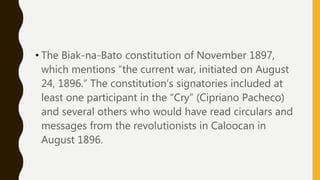 • The Biak-na-Bato constitution of November 1897,
which mentions “the current war, initiated on August
24, 1896.” The constitution’s signatories included at
least one participant in the “Cry” (Cipriano Pacheco)
and several others who would have read circulars and
messages from the revolutionists in Caloocan in
August 1896.
 