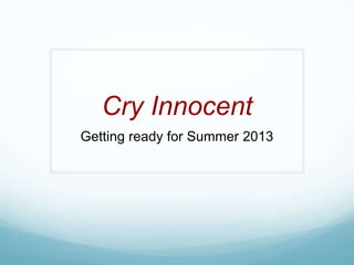 Cry Innocent
Getting ready for Summer 2013
 