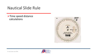 Nautical Slide Rule
Time speed distance
calculations
© Jack Dale and CRYA
 
