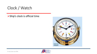 Clock / Watch
Ship’s clock is official time
© Jack Dale and CRYA
 