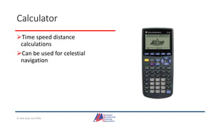 Calculator
Time speed distance
calculations
Can be used for celestial
navigation
© Jack Dale and CRYA
 