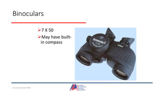 Binoculars
7 X 50
May have built-
in compass
© Jack Dale and CRYA
 